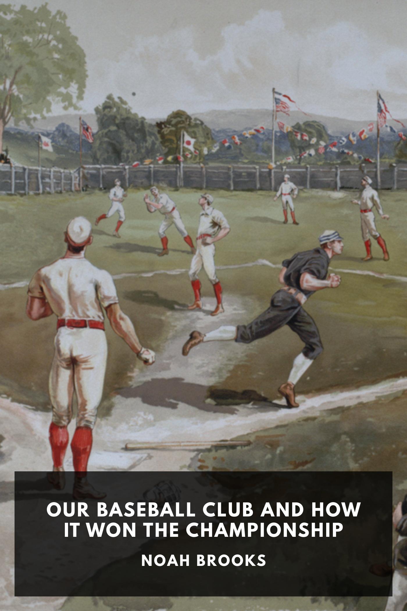 Our Baseball Club and How It Won the Championship - Noah Brooks